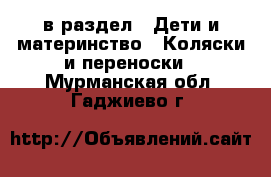  в раздел : Дети и материнство » Коляски и переноски . Мурманская обл.,Гаджиево г.